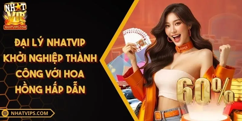 Đại lý NHATVIP Khởi Nghiệp Thành Công Với Hoa Hồng Hấp Dẫn