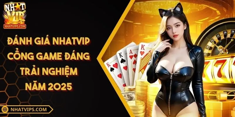 Đánh Giá Nhatvip - Cổng Game Đáng Trải Nghiệm Năm 2025